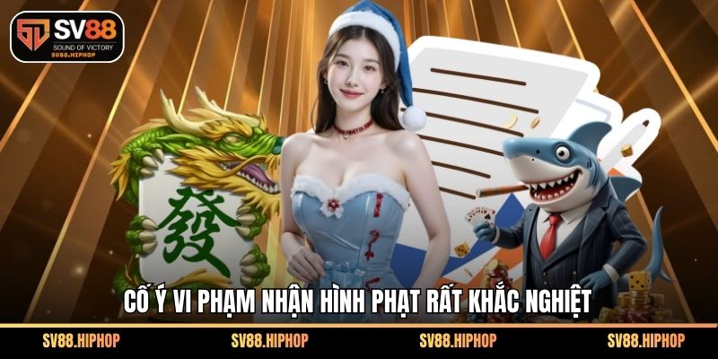 Cố ý vi phạm nhận hình phạt rất khắc nghiệt