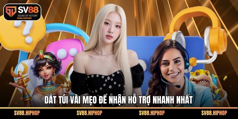 Dắt túi vài mẹo để nhận hỗ trợ nhanh nhất