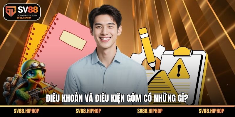 Điều khoản và điều kiện gồm có những gì?