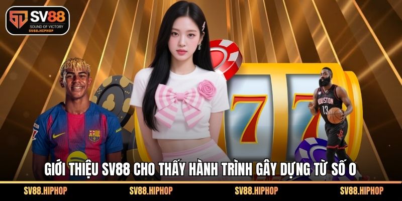 Giới thiệu SV88 cho thấy hành trình gây dựng từ số 0