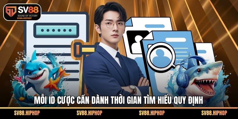 Mỗi ID cược cần dành thời gian tìm hiểu quy định