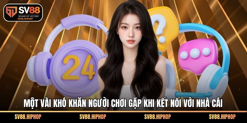Một vài khó khăn người chơi gặp khi kết nối với nhà cái